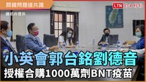 小英會郭台銘劉德音 授權合購1000萬劑BNT疫苗