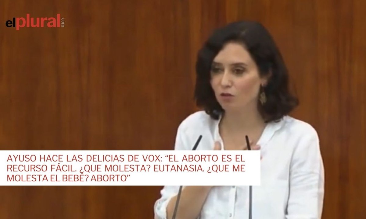 Ayuso hace las delicias de Vox: “El aborto es el recurso fácil. ¿Que molesta? Eutanasia. ¿Que me molesta el bebé? Aborto”