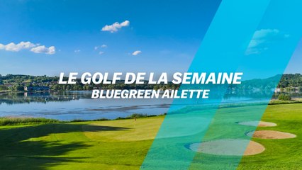 Le Golf de la semaine : Bluegreen L'Ailette