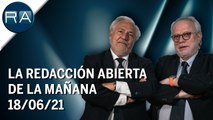 La Redacción Abierta de la mañana | 18/06/21 | Programa Completo