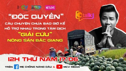 CTALK Tập 2 I Độc Quyền - Những câu chuyện chưa kể về việc GIẢI CỨU NÔNG SẢN tại Bắc Giang