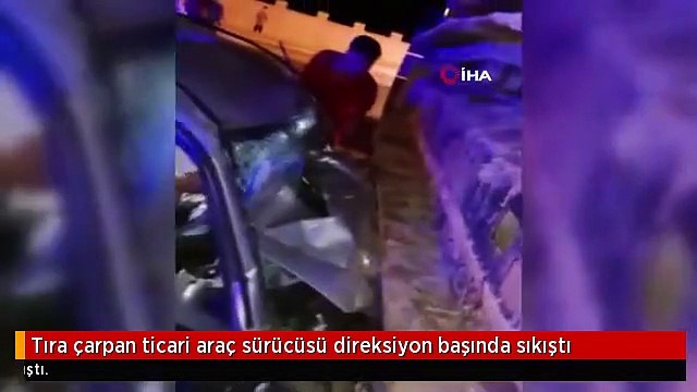 Tıra çarpan ticari araç sürücüsü direksiyon başında sıkıştı
