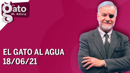 El Gato al Agua | 18/06/21 | Programa Completo