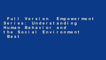 Full Version  Empowerment Series: Understanding Human Behavior and the Social Environment  Best
