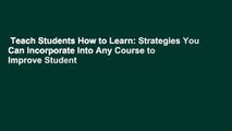 Teach Students How to Learn: Strategies You Can Incorporate Into Any Course to Improve Student
