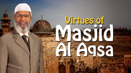 Virtues of Masjid Al Aqsa - Dr Zakir Naik