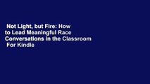 Not Light, but Fire: How to Lead Meaningful Race Conversations in the Classroom  For Kindle