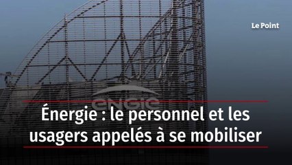 Énergie : le personnel et les usagers appelés à se mobiliser