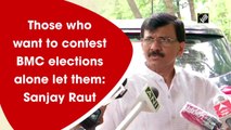 Those who want to contest BMC elections alone let them: Sanjay Raut