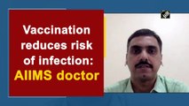 Vaccination reduces risk of infection: AIIMS doctor