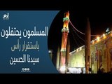 أكثر من مليون مسلم يحتفلون بذكرى قدوم رأس الإمام الحسين إلى مصر