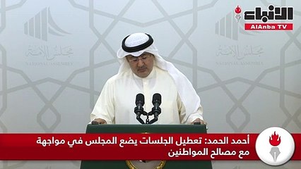 أحمد الحمد تعطيل الجلسات يضع المجلس في مواجهة مع مصالح المواطنين