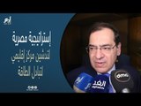 الملا: الانتهاء من استراتيجية تحويل مصر لمركز إقليمى للطاقة