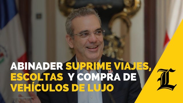 Abinader suprime viajes, escoltas a funcionarios y compra de vehículos de lujo