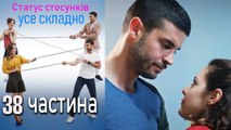 Статус стосунків: усе складно - 38 серія