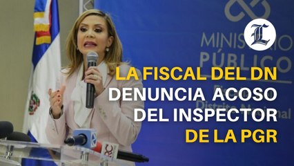 La fiscal del DN denuncia acoso del Inspector de la PGR