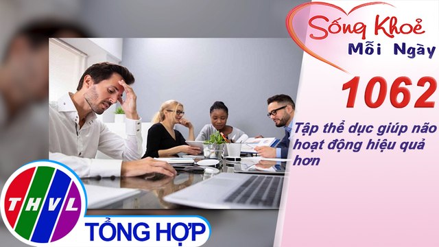 Tập thể dục giúp não hoạt động hiệu quả hơn ​​| Sống khỏe mỗi ngày - Kỳ 1062