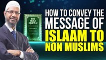 How to convey the Message of Islaam to Non Muslims - Dr Zakir Naik