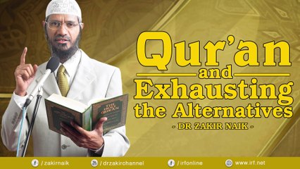 QUR'AN AND EXHAUSTING THE ALTERNATIVES - DR ZAKIR NAIK