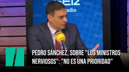 Pedro Sánchez, sobre "los ministros nerviosos": "No es una prioridad"