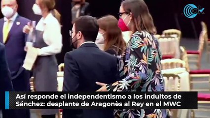 Así responde el independentismo a los indultos de Sánchez: desplante de Aragonès al Rey en el MWC