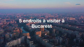5 endroits à visiter à Bucarest