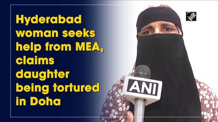 Hyderabad woman seeks help from MEA, claims daughter being tortured in Doha