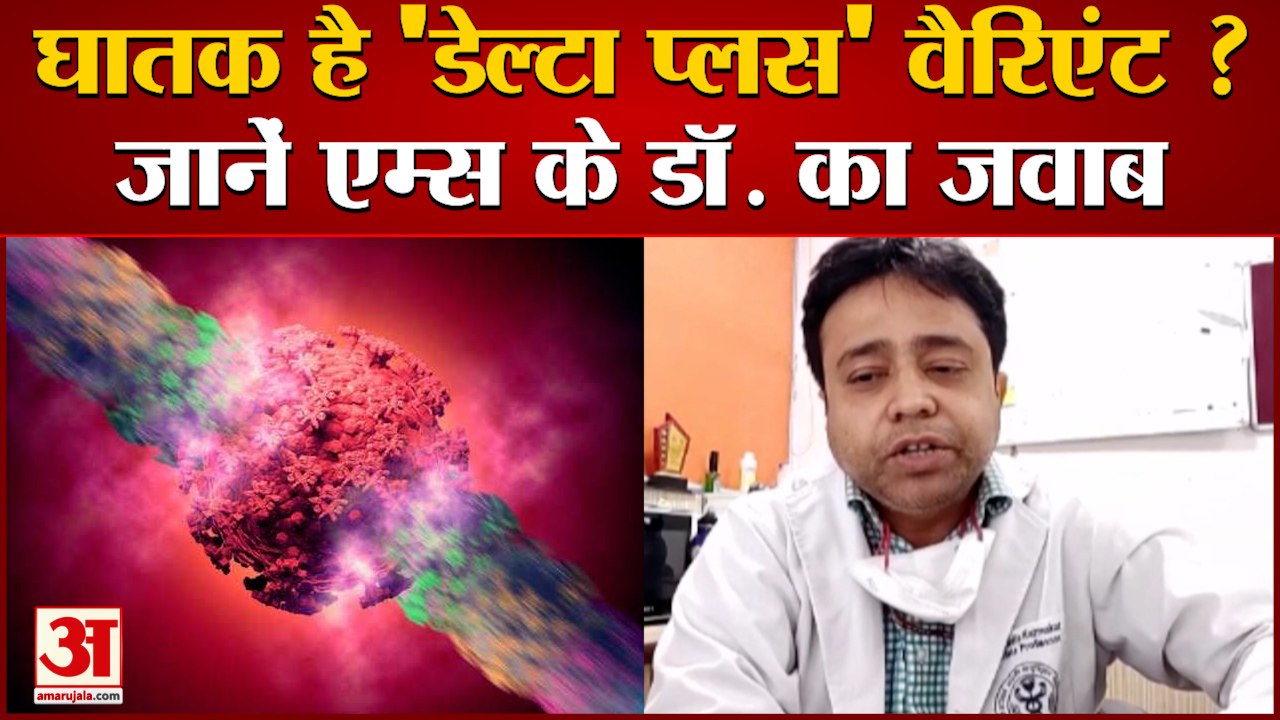 एम्स डॉक्टर बोले- कितना खतरनाक है 'डेल्टा प्लस'...