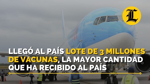 Llegó al país lote de 3 millones de vacunas, la mayor cantidad que ha recibido al país