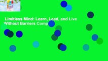 Limitless Mind: Learn, Lead, and Live Without Barriers Complete