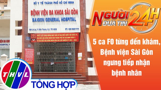Người đưa tin 24H (18h30 ngày 22/6/2021) - BV Đa khoa Sài Gòn ngưng tiếp bệnh nhân vì 5 F0 đến khám