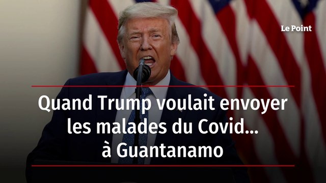 Quand Trump voulait envoyer les malades du Covid… à Guantanamo
