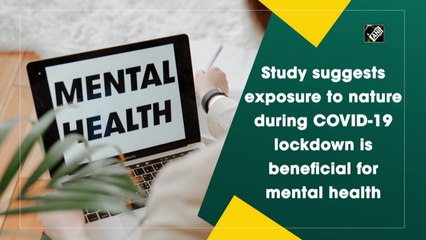 Study suggests exposure to nature during Covid-19 lockdown is beneficial for mental health