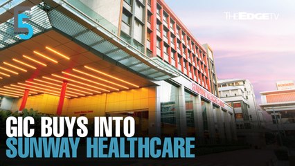 EVENING 5: GIC invests RM750mil in Sunway Healthcare