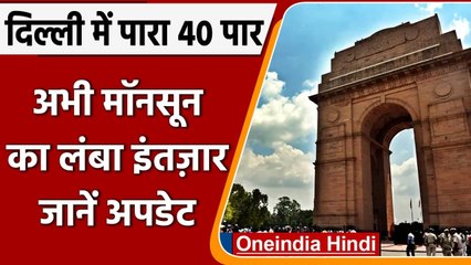 Monsoon Weather Update: Delhi में पारा 40 डिग्री के पार, जानें कब मिलेगी राहत | वनइंडिया हिंदी