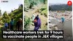 Healthcare workers trek for 9 hours to vaccinate people in J&K villages