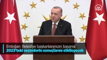 Erdoğan: Belediye başkanlarımızın başarısı 2023'teki seçimlerin sonuçlarını etkileyecek