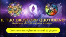 Oroscopo di venerdì 25 giugno ° Classifica segni zodiacali °