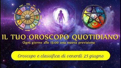 下载视频: Oroscopo di venerdì 25 giugno ° Classifica segni zodiacali °