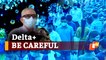 Delta Plus Threat In Odisha: Should Remain Careful For Next 6 Months, Warns Health Expert