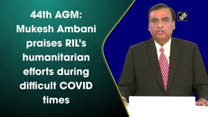 44th AGM: Mukesh Ambani praises RIL’s humanitarian efforts during difficult Covid times