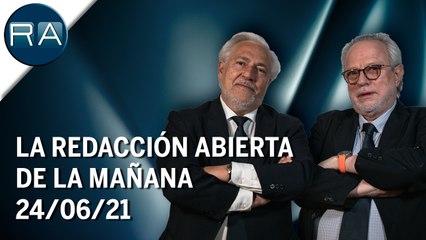 La Redacción Abierta de la mañana | 24/06/21 | Programa Completo