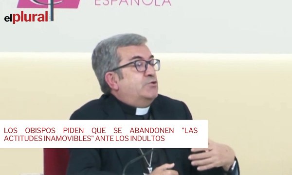 Los obispos piden que se abandonen las actitudes inamovibles ante los indultos