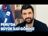 Engin Akyürek Peru'da Büyük İlgi Gördü!