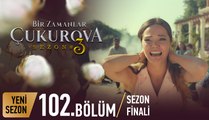 Bir Zamanlar Çukurova 102. Bölüm Sezon Finali