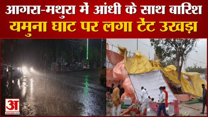 ब्रज में बदला मौसम: आगरा-मथुरा में आंधी के साथ बारिश, ध्रुव घाट पर लगा टेंट उखड़ा