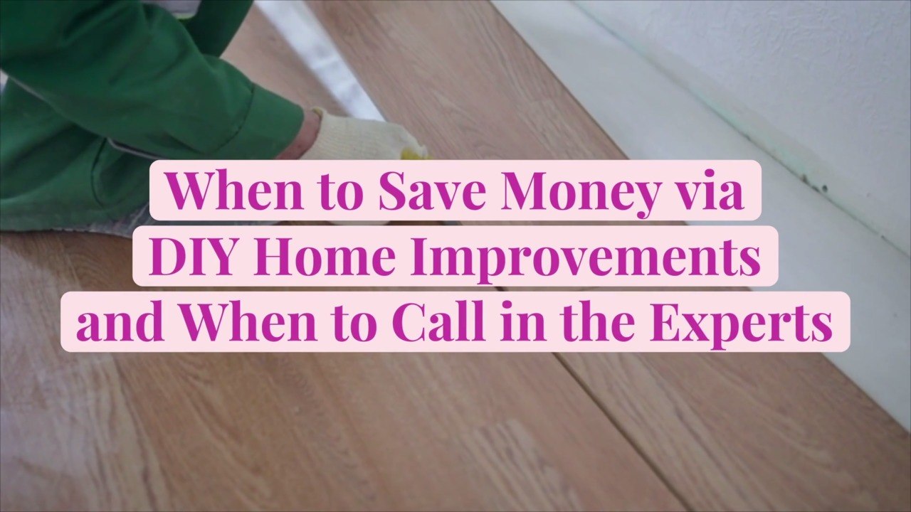 When to Save Money via DIY Home Improvements and When to Call in the Experts