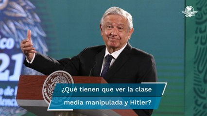 Clase media manipulada apoyó regímenes fascistas como el de Hitler: AMLO