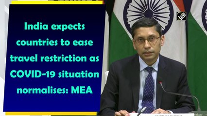 India expects countries to ease travel restriction as Covid-19 situation normalises: MEA