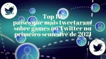 Top 10 países que mais tweetaram sobre games no Twitter no primeiro semestre de 2021